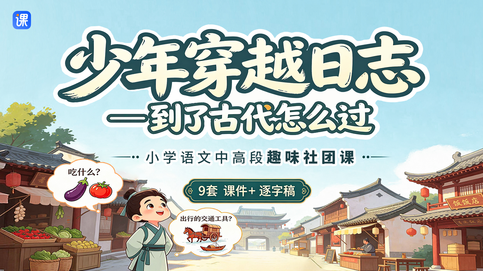 《少年穿越日志：到了古代怎么过》课件+逐字稿_小学中高段社团课（共9套·更新完毕）